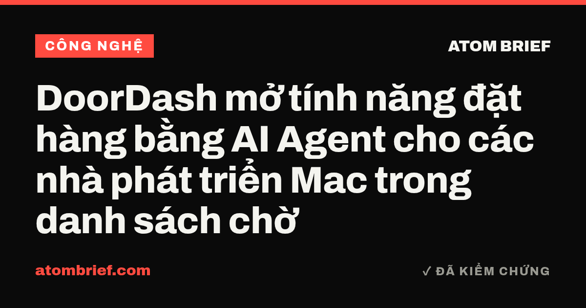 DoorDash mở tính năng đặt hàng bằng AI Agent cho các nhà phát triển Mac trong danh sách chờ