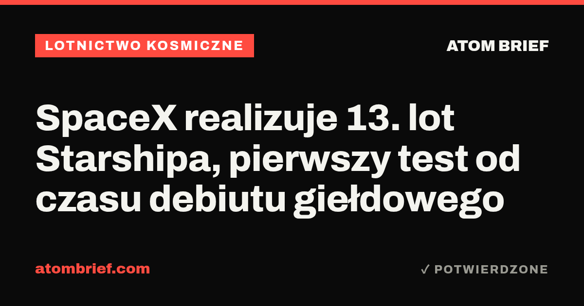 SpaceX realizuje 13. lot Starshipa, pierwszy test od czasu debiutu giełdowego