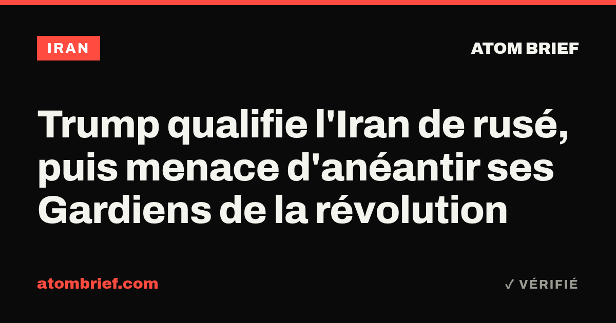Trump qualifie l'Iran de rusé, puis menace d'anéantir ses Gardiens de la révolution