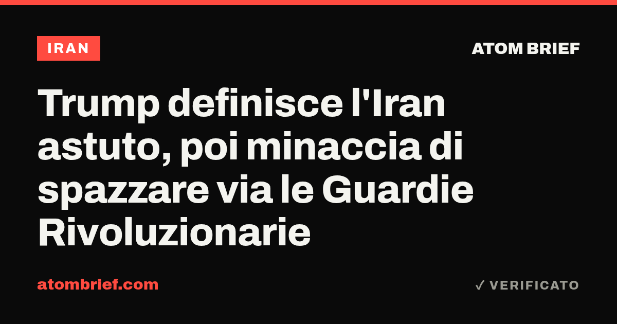 Trump definisce l'Iran astuto, poi minaccia di spazzare via le Guardie Rivoluzionarie