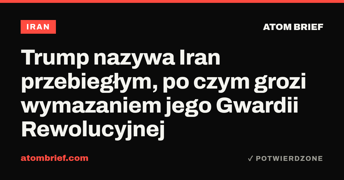 Trump nazywa Iran przebiegłym, po czym grozi wymazaniem jego Gwardii Rewolucyjnej