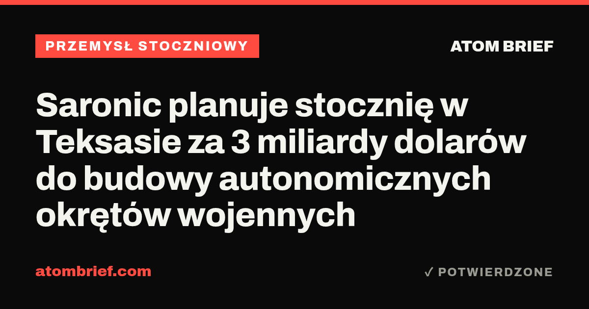 Saronic planuje stocznię w Teksasie za 3 miliardy dolarów do budowy autonomicznych okrętów wojennych