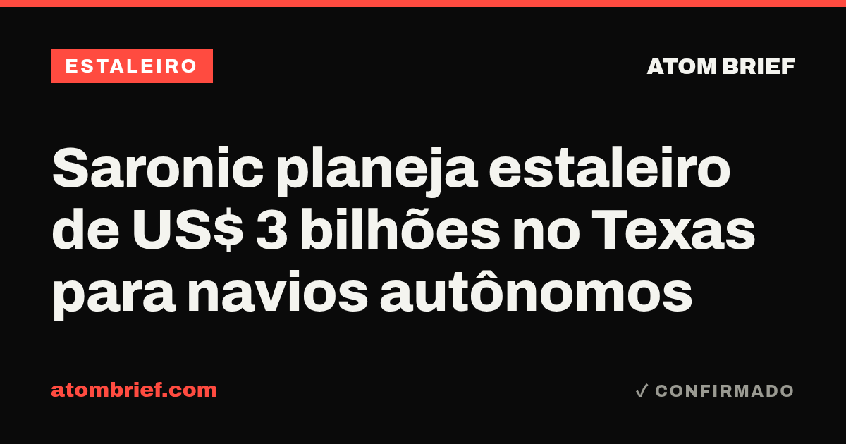 Saronic planeja estaleiro de US$ 3 bilhões no Texas para navios autônomos