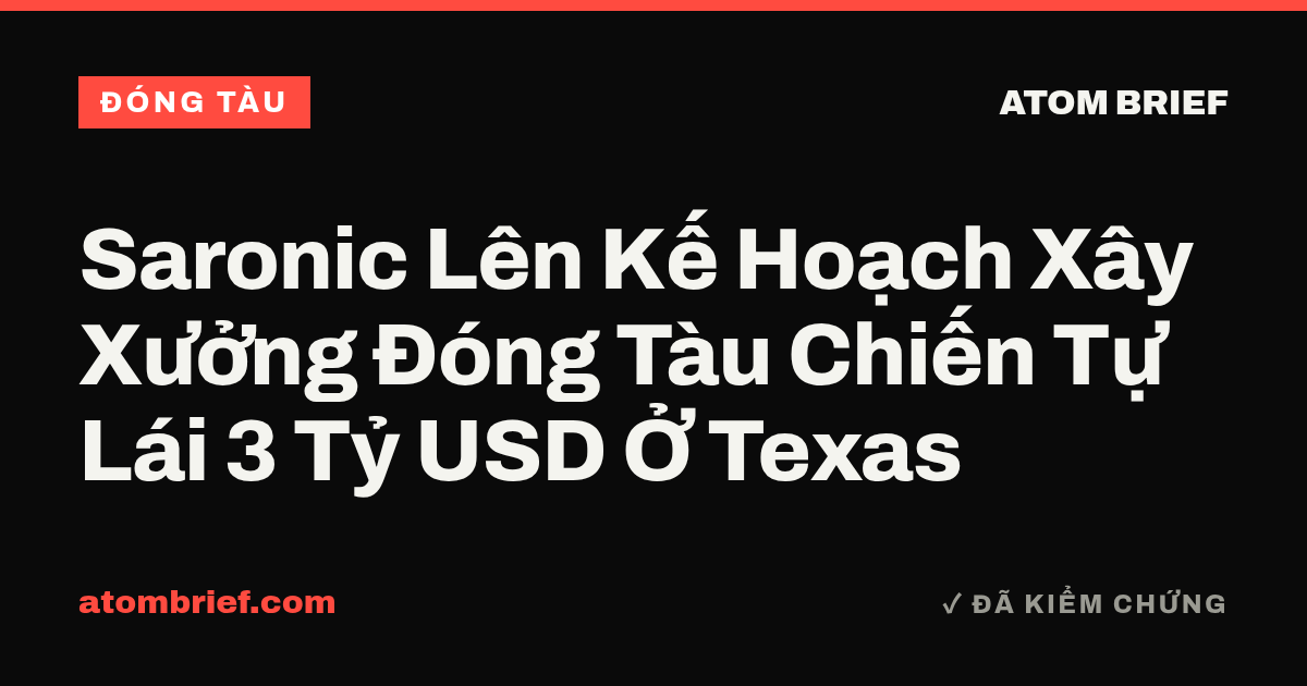 Saronic Lên Kế Hoạch Xây Xưởng Đóng Tàu Chiến Tự Lái 3 Tỷ USD Ở Texas