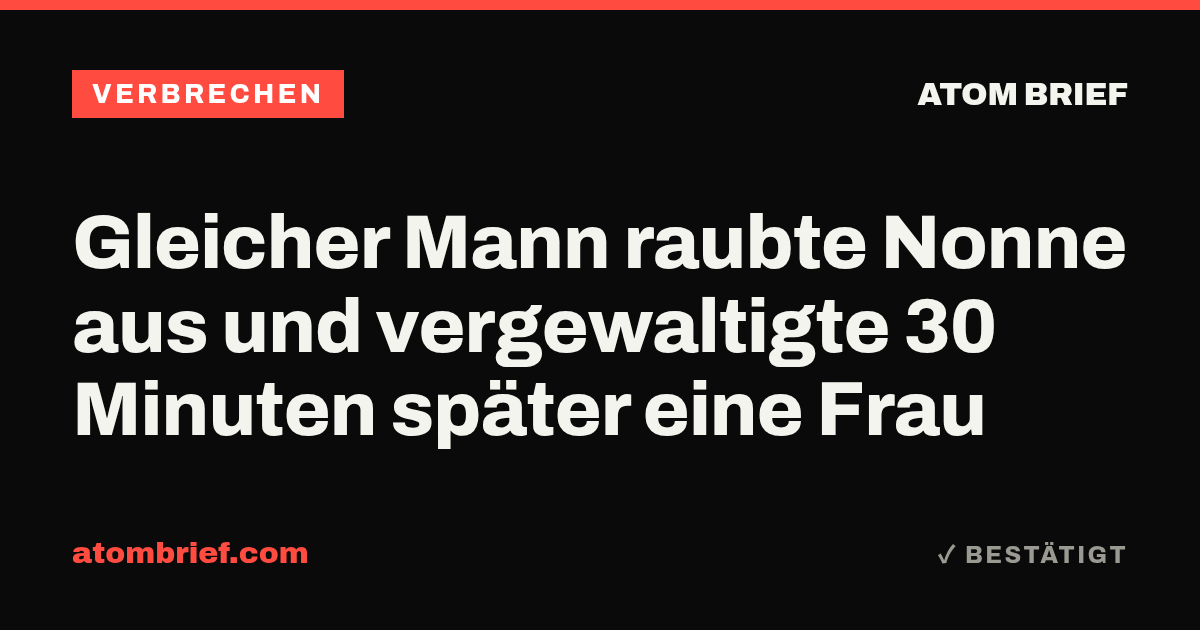 Gleicher Mann raubte Nonne aus und vergewaltigte 30 Minuten später eine Frau