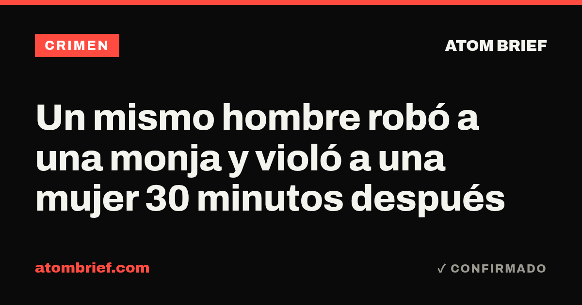 Un mismo hombre robó a una monja y violó a una mujer 30 minutos después