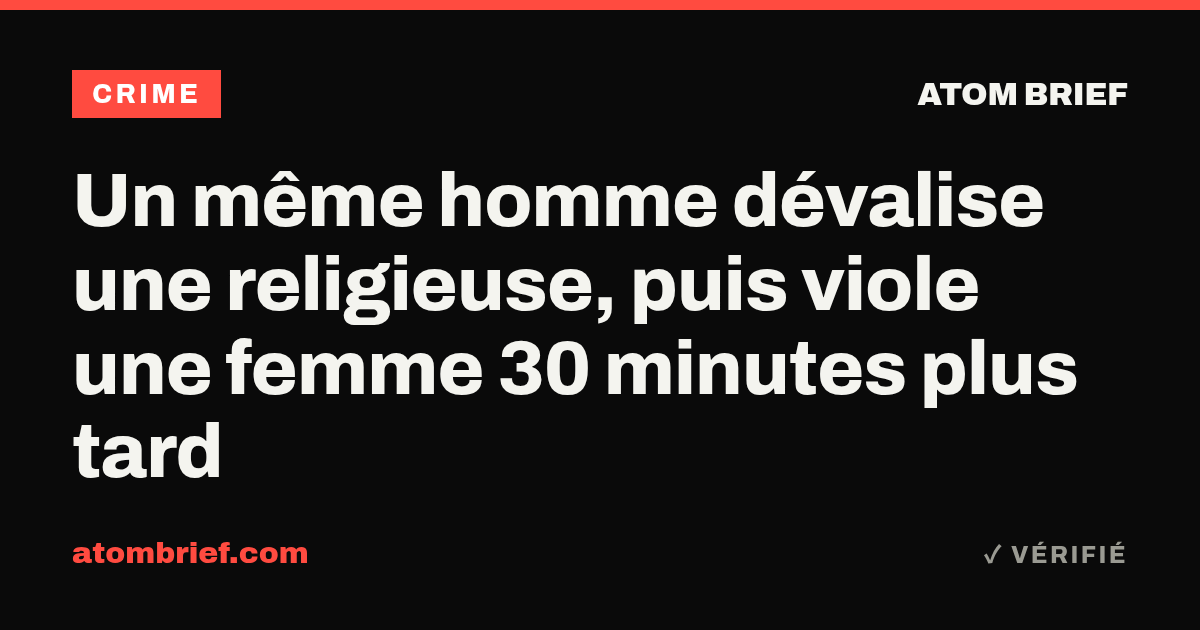 Un même homme dévalise une religieuse, puis viole une femme 30 minutes plus tard