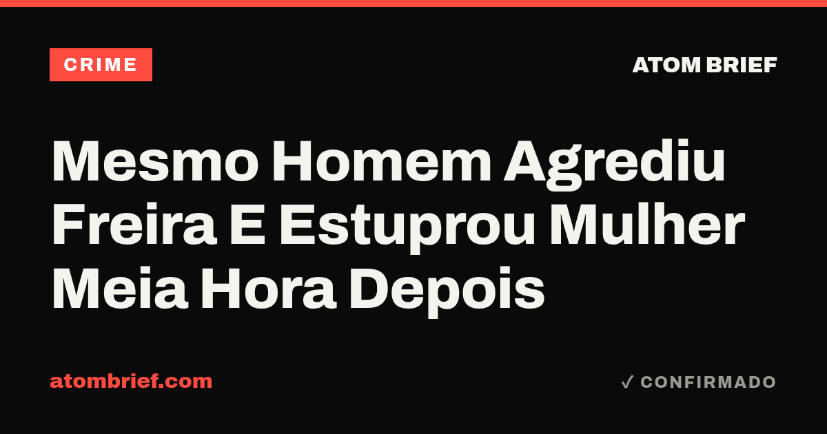 Mesmo Homem Agrediu Freira E Estuprou Mulher Meia Hora Depois