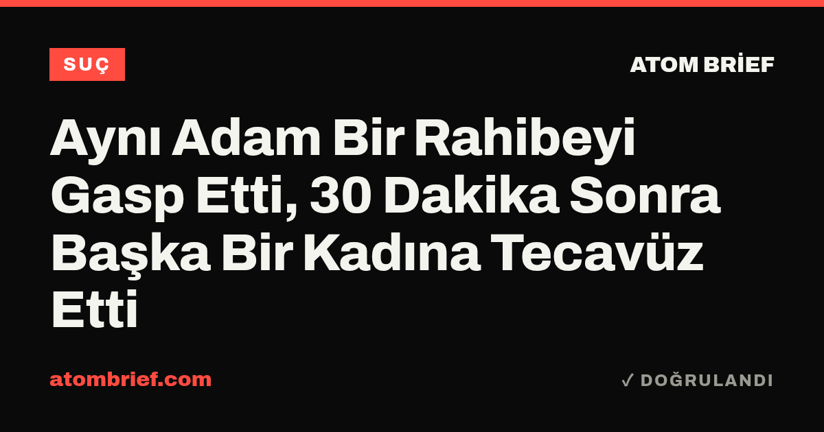 Aynı Adam Bir Rahibeyi Gasp Etti, 30 Dakika Sonra Başka Bir Kadına Tecavüz Etti