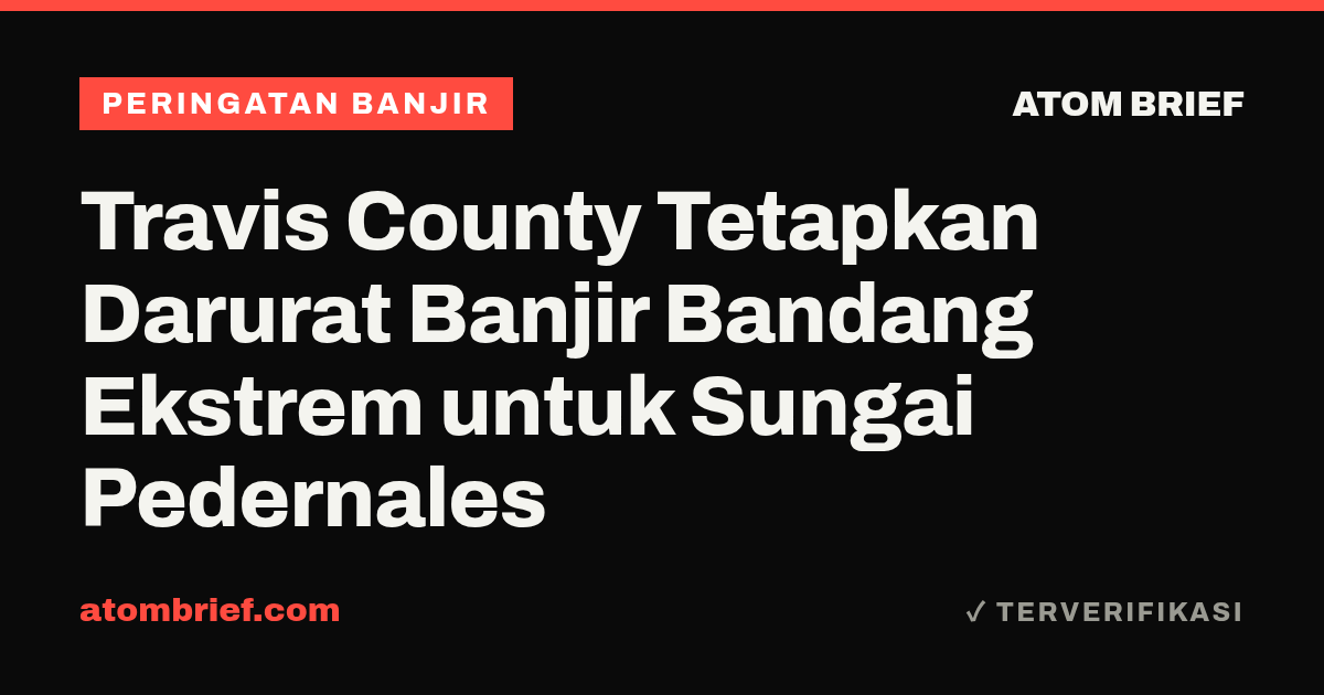 Travis County Tetapkan Darurat Banjir Bandang Ekstrem untuk Sungai Pedernales