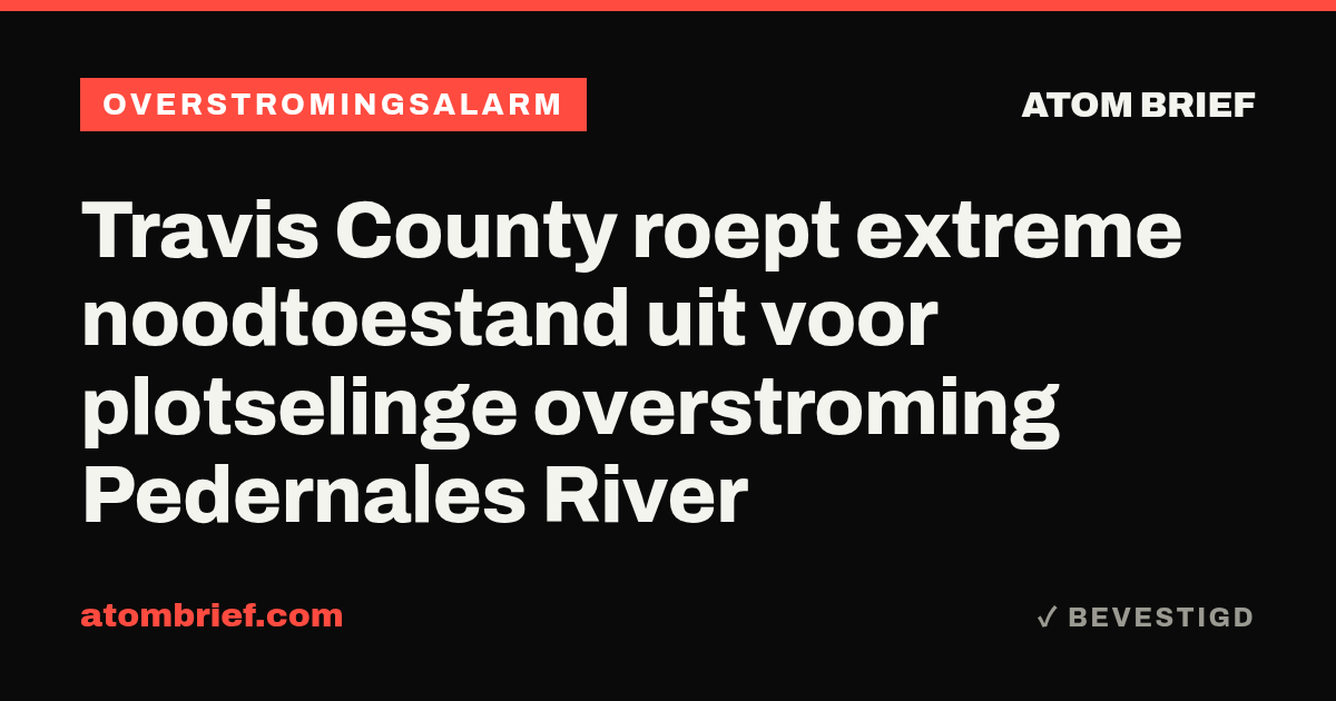 Travis County roept extreme noodtoestand uit voor plotselinge overstroming Pedernales River