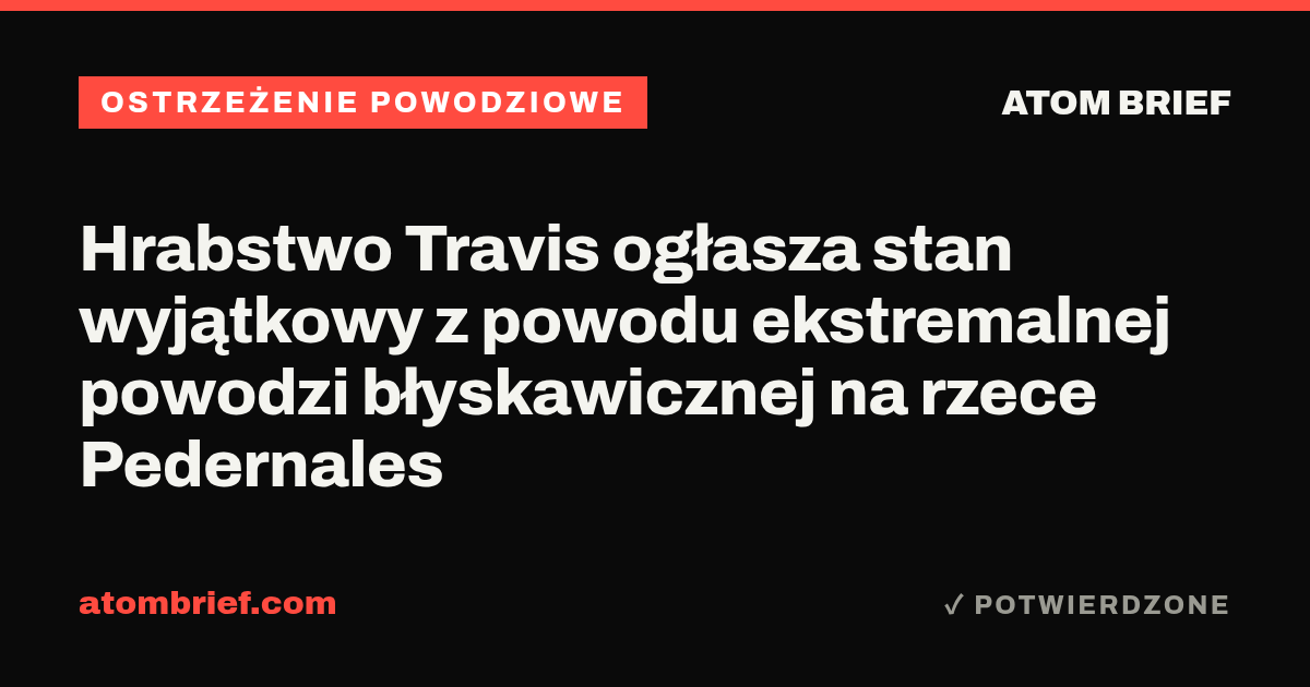Hrabstwo Travis ogłasza stan wyjątkowy z powodu ekstremalnej powodzi błyskawicznej na rzece Pedernales