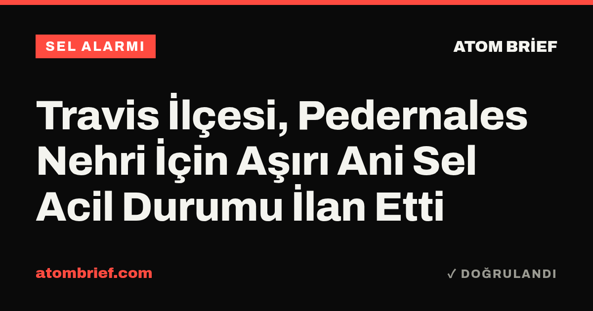 Travis İlçesi, Pedernales Nehri İçin Aşırı Ani Sel Acil Durumu İlan Etti
