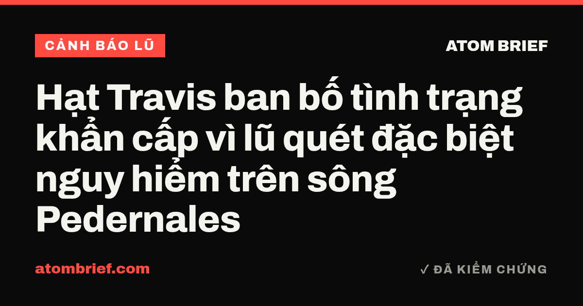 Hạt Travis ban bố tình trạng khẩn cấp vì lũ quét đặc biệt nguy hiểm trên sông Pedernales