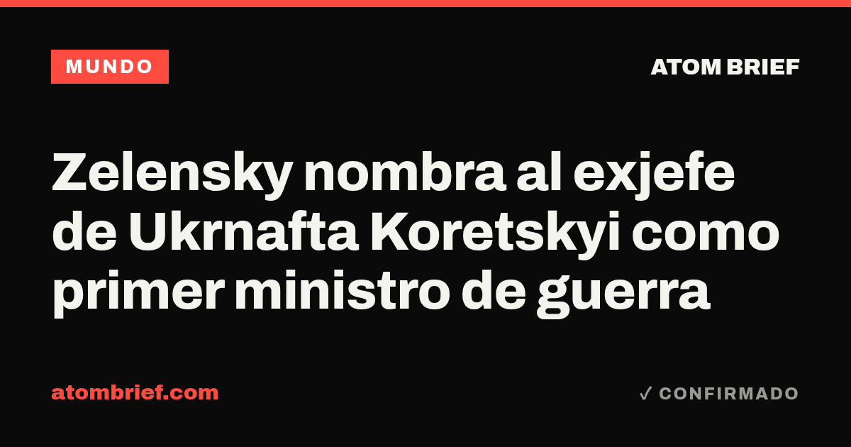 Zelensky nombra al exjefe de Ukrnafta Koretskyi como primer ministro de guerra