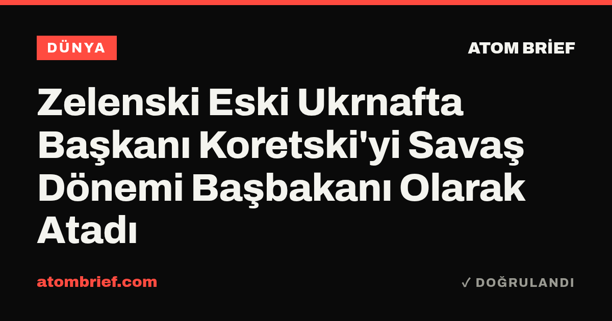 Zelenski Eski Ukrnafta Başkanı Koretski'yi Savaş Dönemi Başbakanı Olarak Atadı