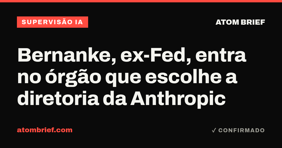 Bernanke, ex-Fed, entra no órgão que escolhe a diretoria da Anthropic