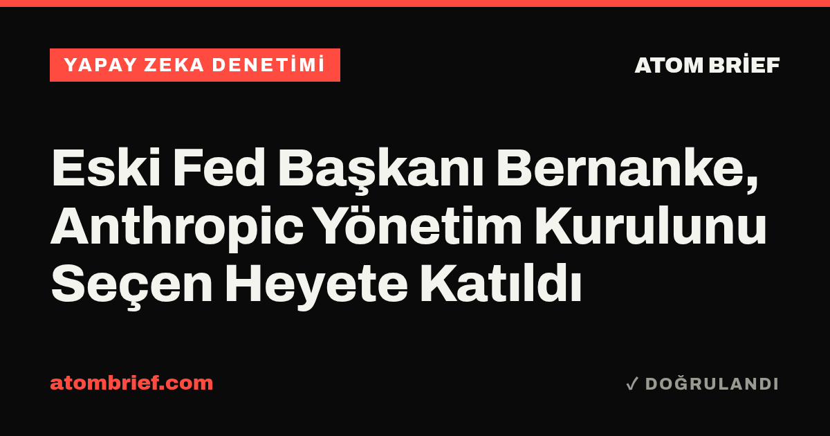 Eski Fed Başkanı Bernanke, Anthropic Yönetim Kurulunu Seçen Heyete Katıldı