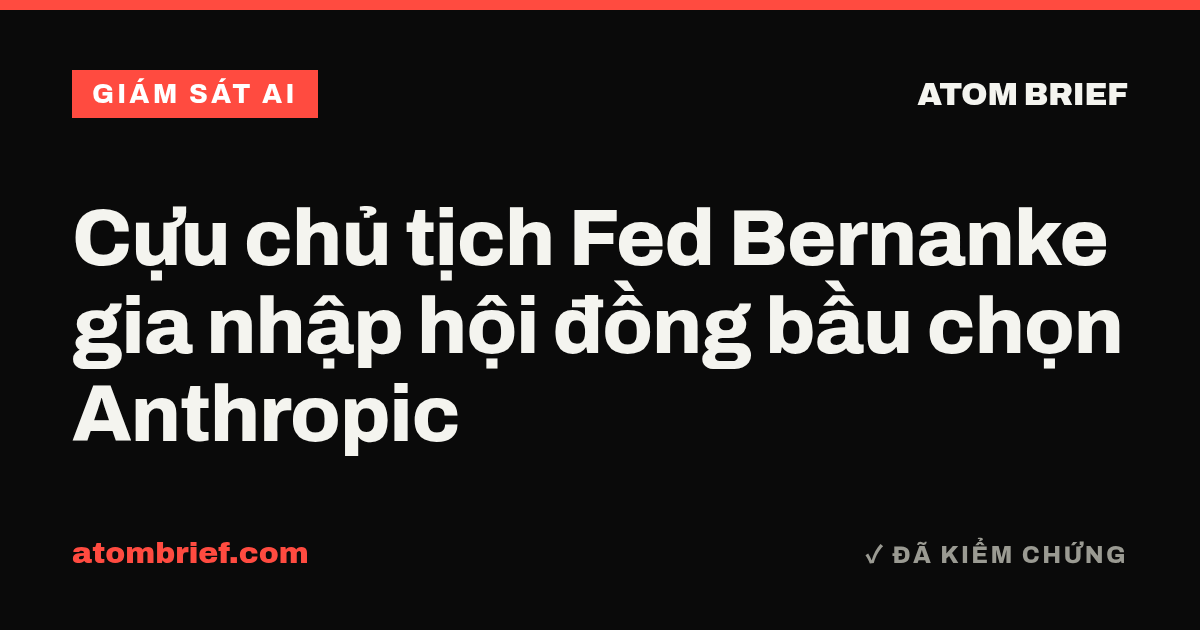 Cựu chủ tịch Fed Bernanke gia nhập hội đồng bầu chọn Anthropic