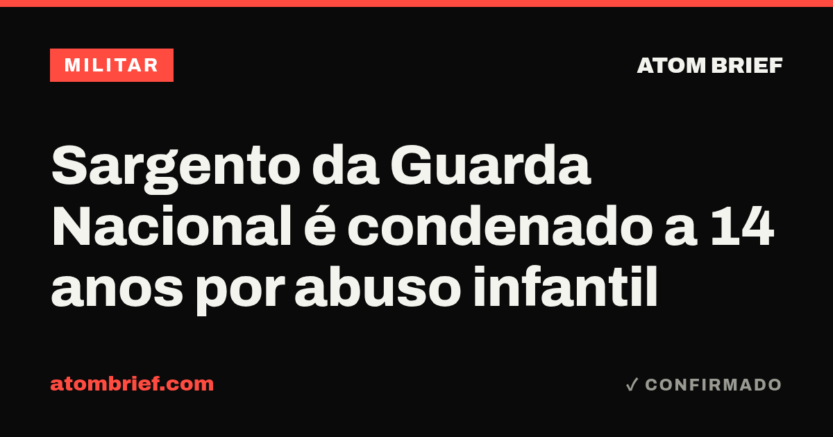 Sargento da Guarda Nacional é condenado a 14 anos por abuso infantil