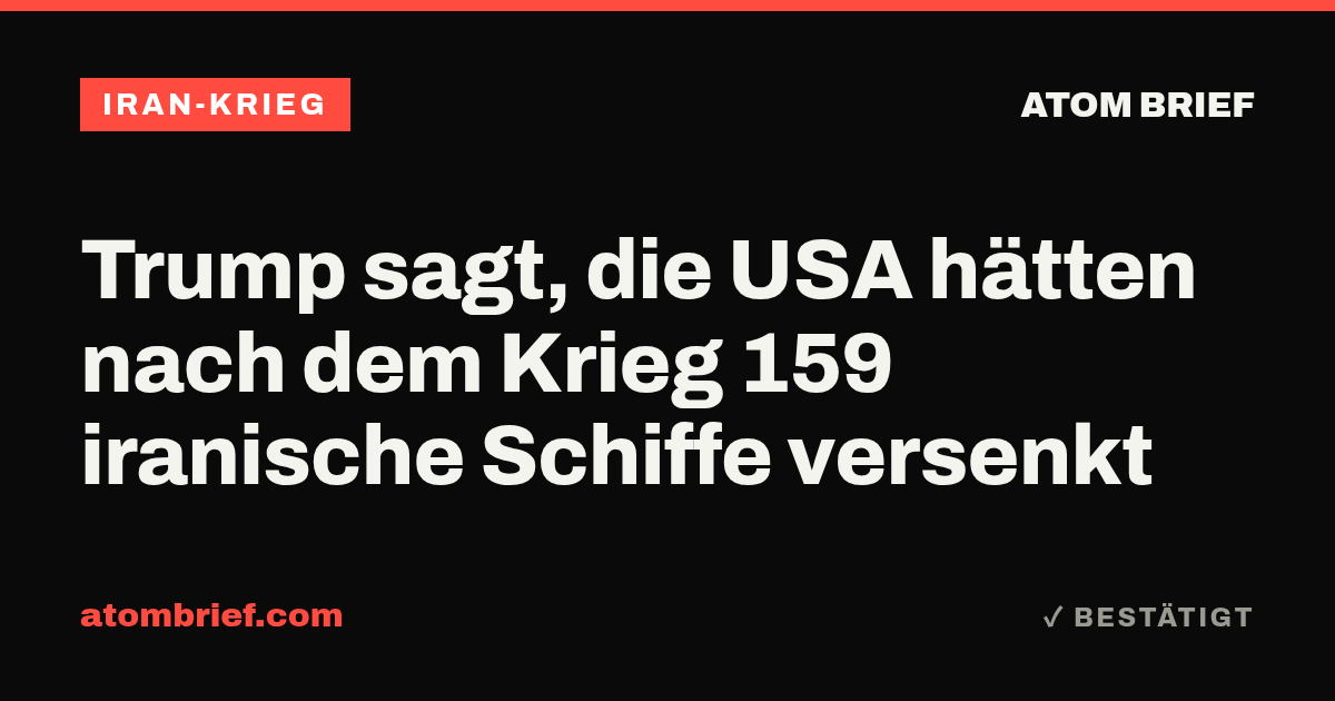 Trump sagt, die USA hätten nach dem Krieg 159 iranische Schiffe versenkt
