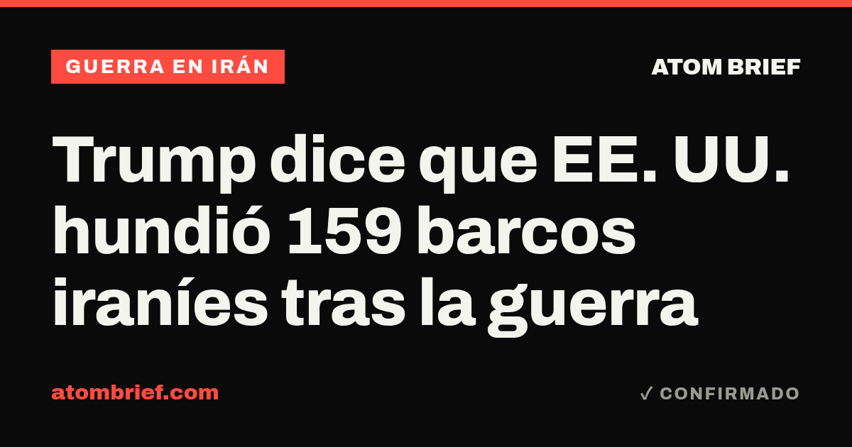 Trump dice que EE. UU. hundió 159 barcos iraníes tras la guerra