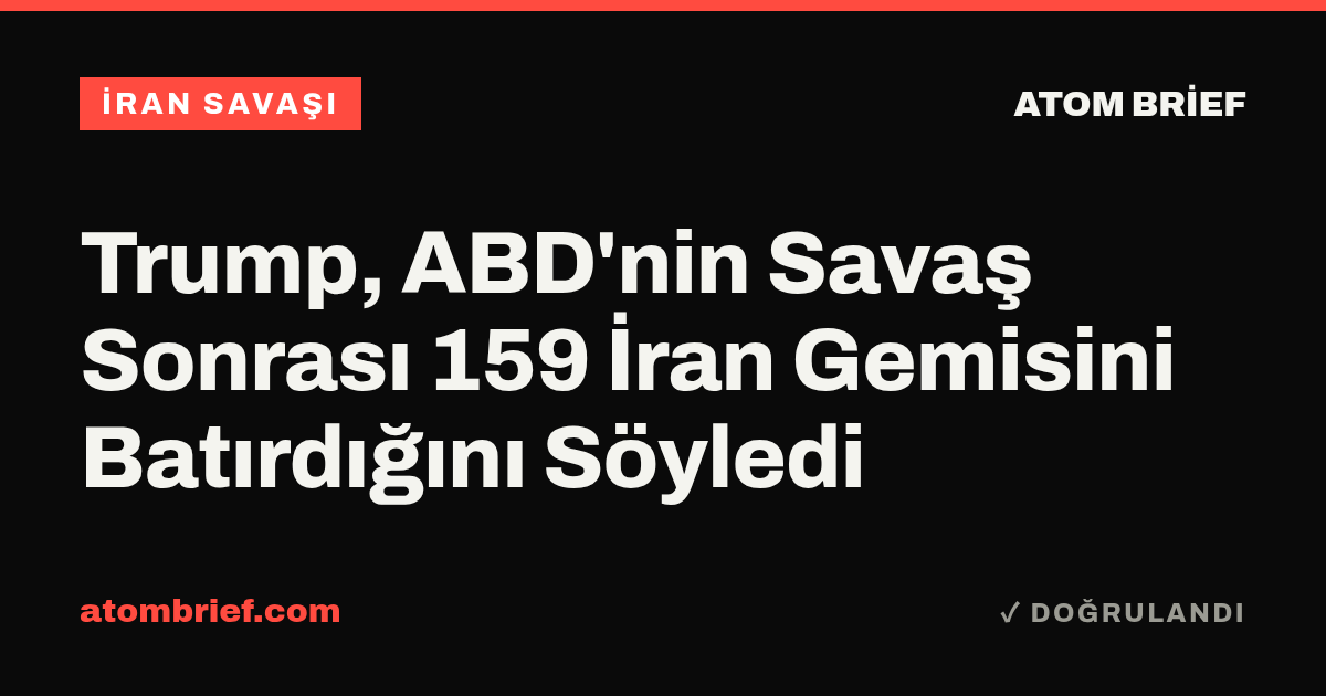 Trump, ABD'nin Savaş Sonrası 159 İran Gemisini Batırdığını Söyledi