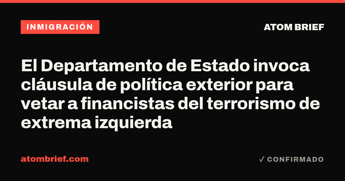 El Departamento de Estado invoca cláusula de política exterior para vetar a financistas del terrorismo de extrema izquierda