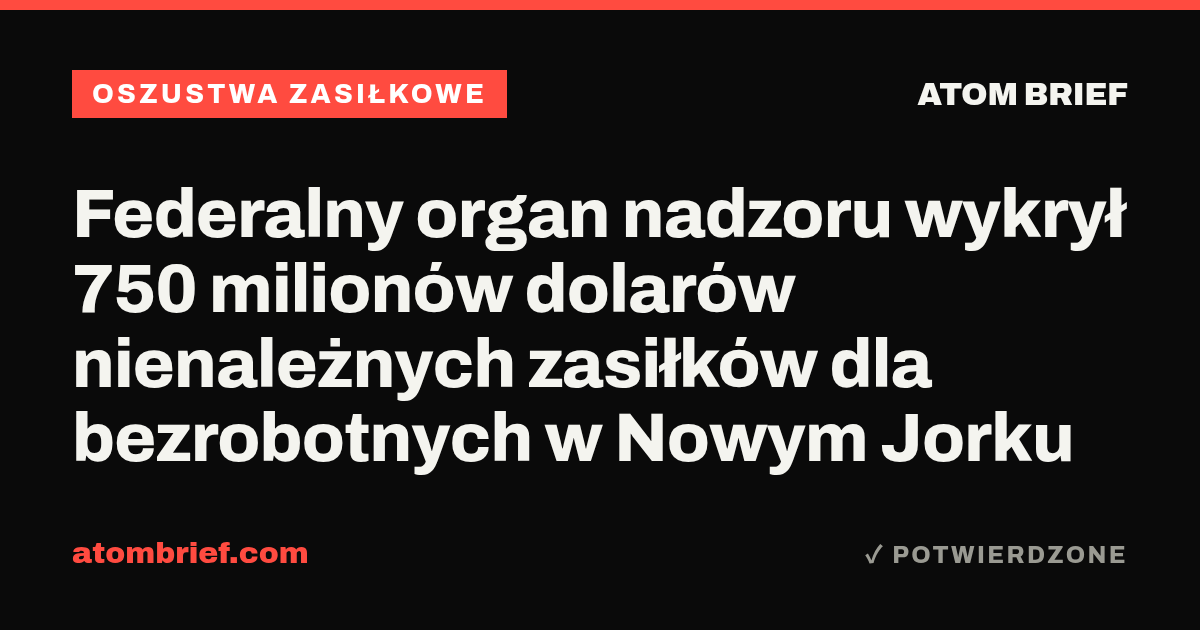 Federalny organ nadzoru wykrył 750 milionów dolarów nienależnych zasiłków dla bezrobotnych w Nowym Jorku
