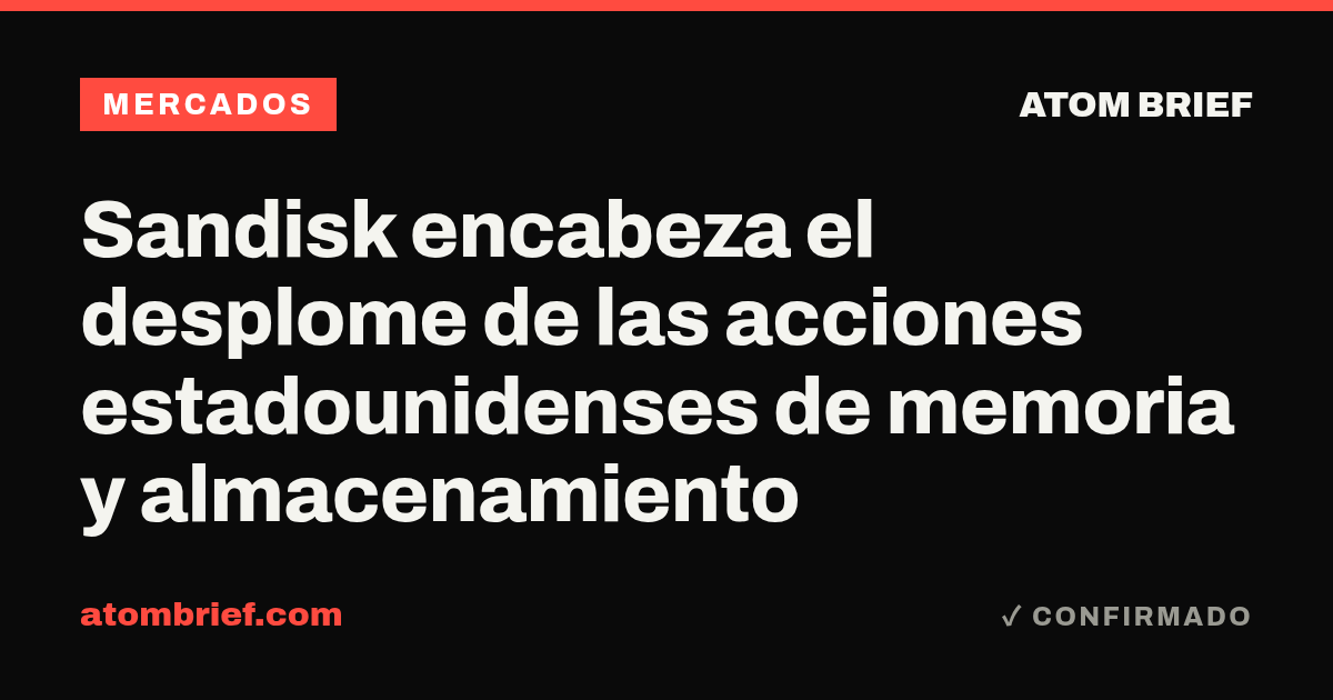 Sandisk encabeza el desplome de las acciones estadounidenses de memoria y almacenamiento