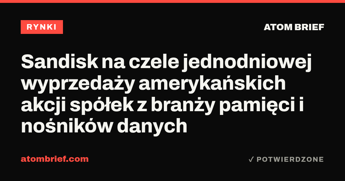 Sandisk na czele jednodniowej wyprzedaży amerykańskich akcji spółek z branży pamięci i nośników danych