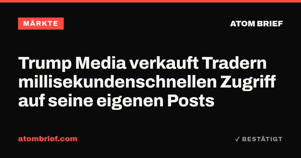 Trump Media verkauft Tradern millisekundenschnellen Zugriff auf seine eigenen Posts