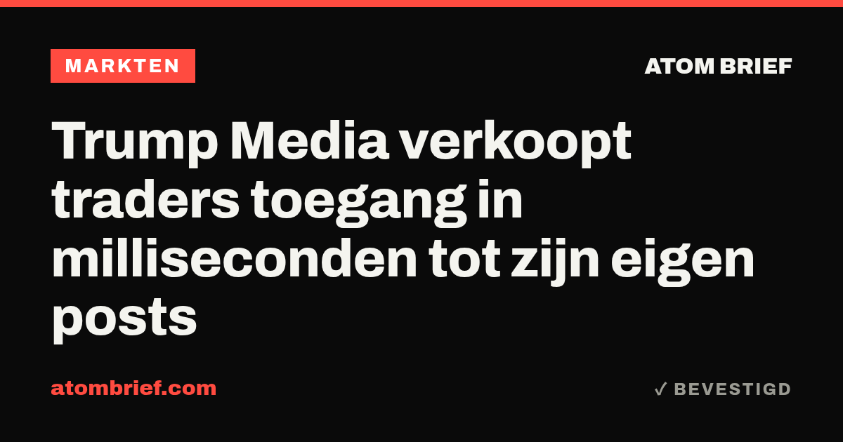 Trump Media verkoopt traders toegang in milliseconden tot zijn eigen posts