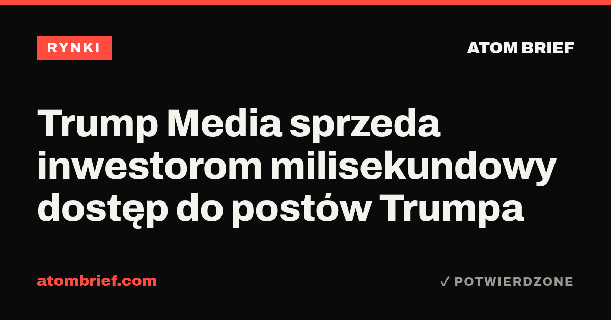 Trump Media sprzeda inwestorom milisekundowy dostęp do postów Trumpa