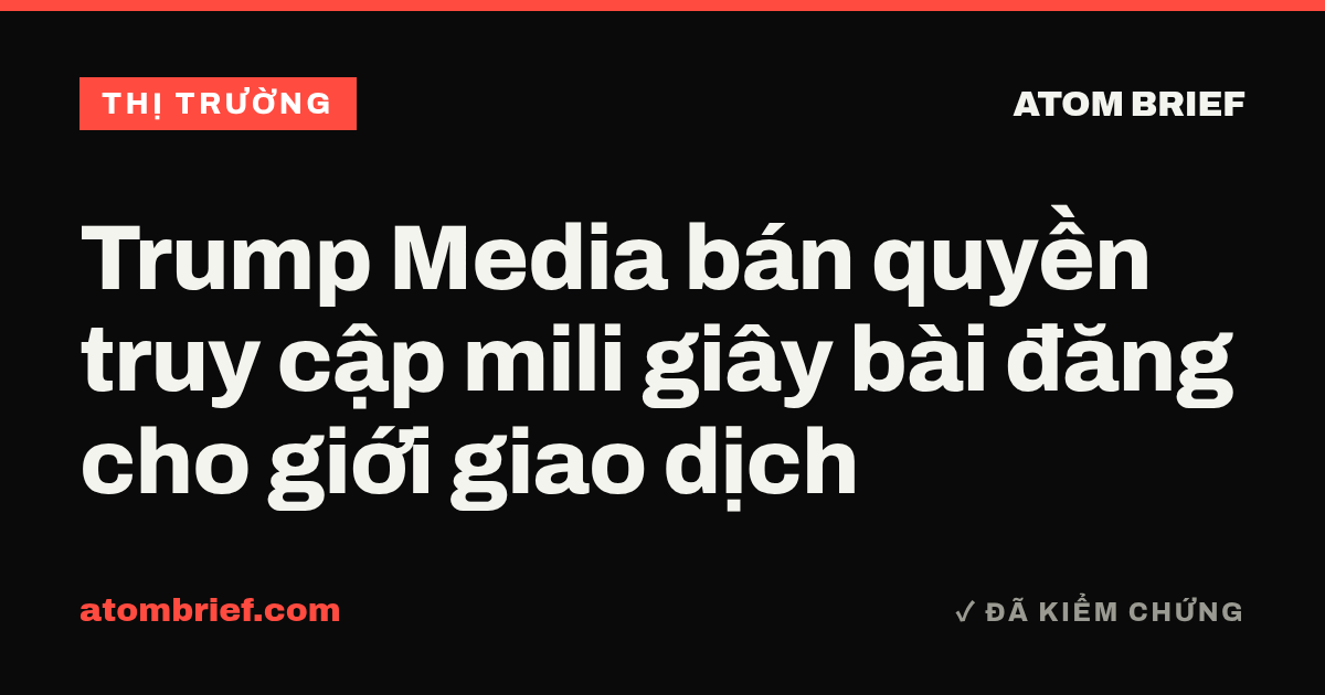 Trump Media bán quyền truy cập mili giây bài đăng cho giới giao dịch