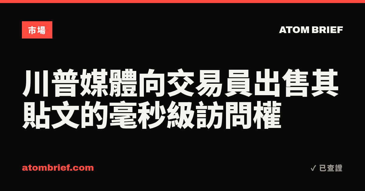 川普媒體向交易員出售其貼文的毫秒級訪問權