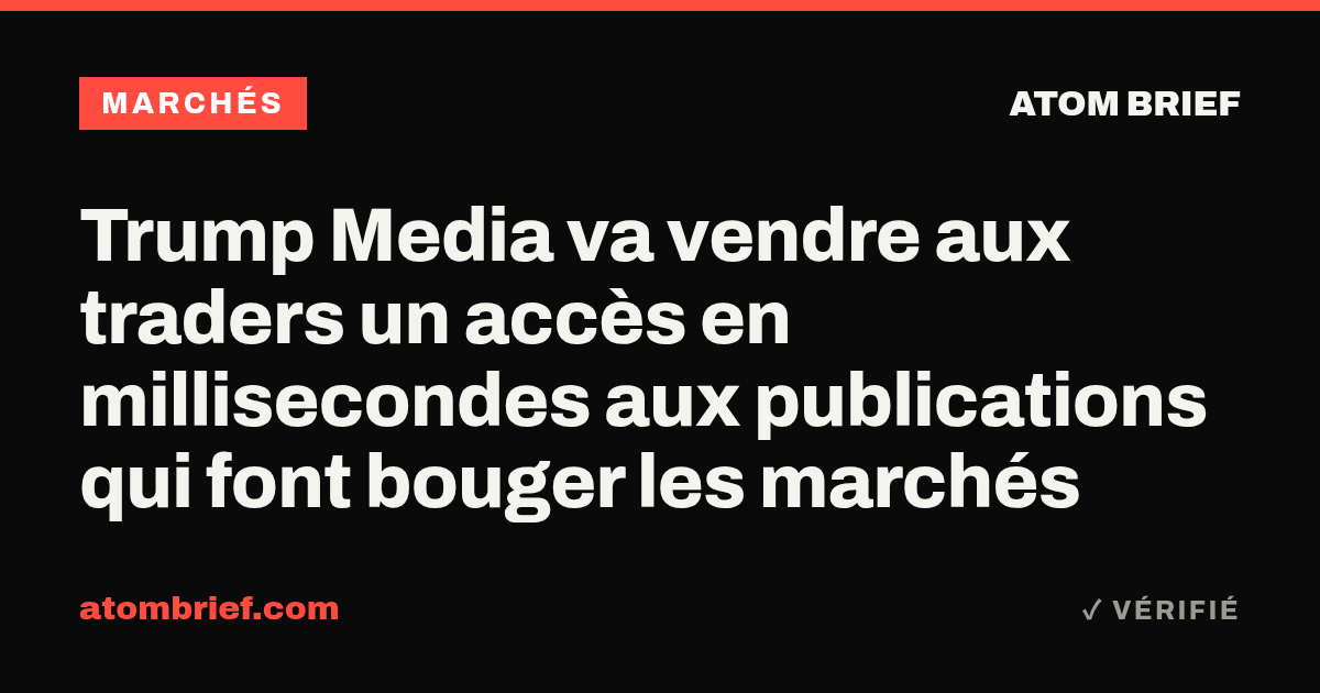 Trump Media va vendre aux traders un accès en millisecondes aux publications qui font bouger les marchés