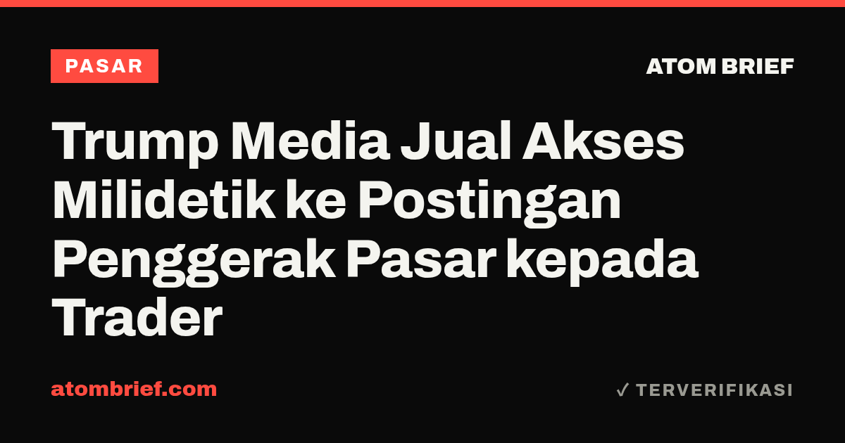 Trump Media Jual Akses Milidetik ke Postingan Penggerak Pasar kepada Trader