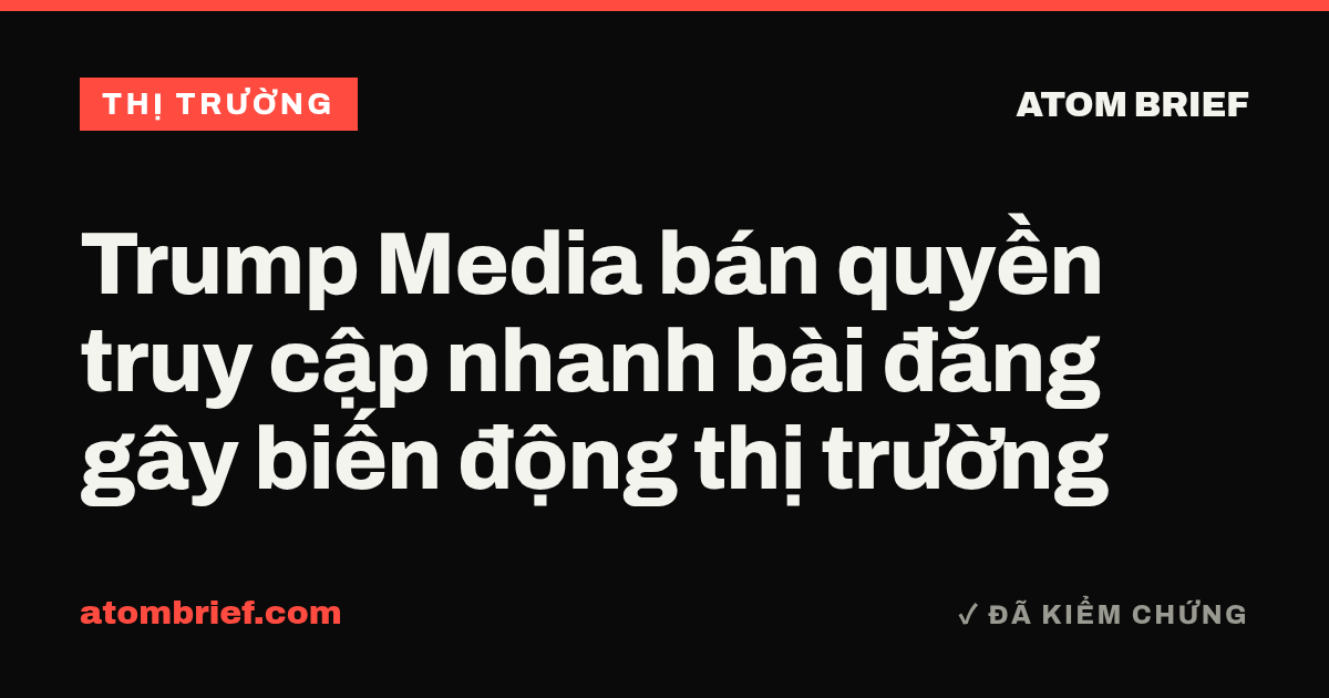 Trump Media bán quyền truy cập nhanh bài đăng gây biến động thị trường