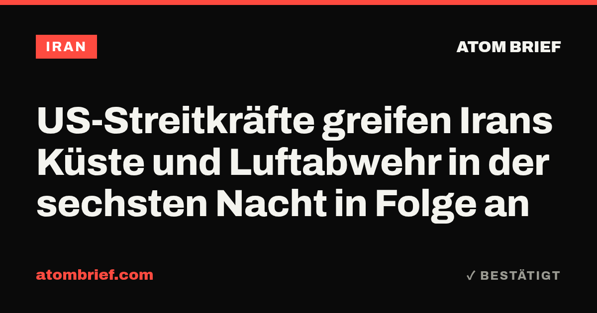 US-Streitkräfte greifen Irans Küste und Luftabwehr in der sechsten Nacht in Folge an