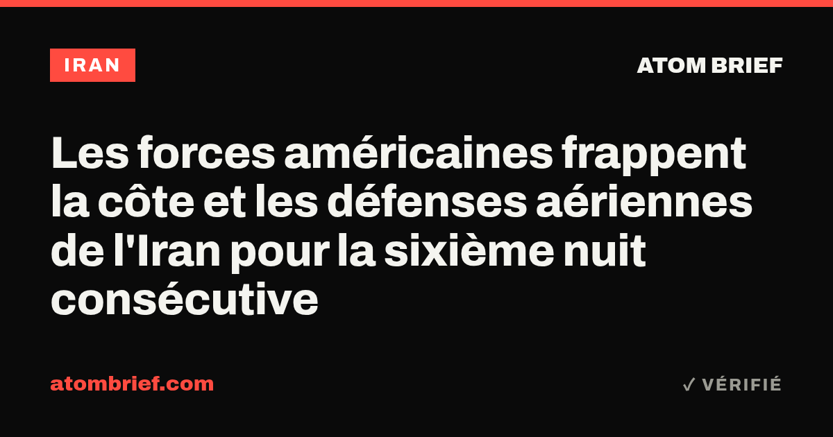Les forces américaines frappent la côte et les défenses aériennes de l'Iran pour la sixième nuit consécutive