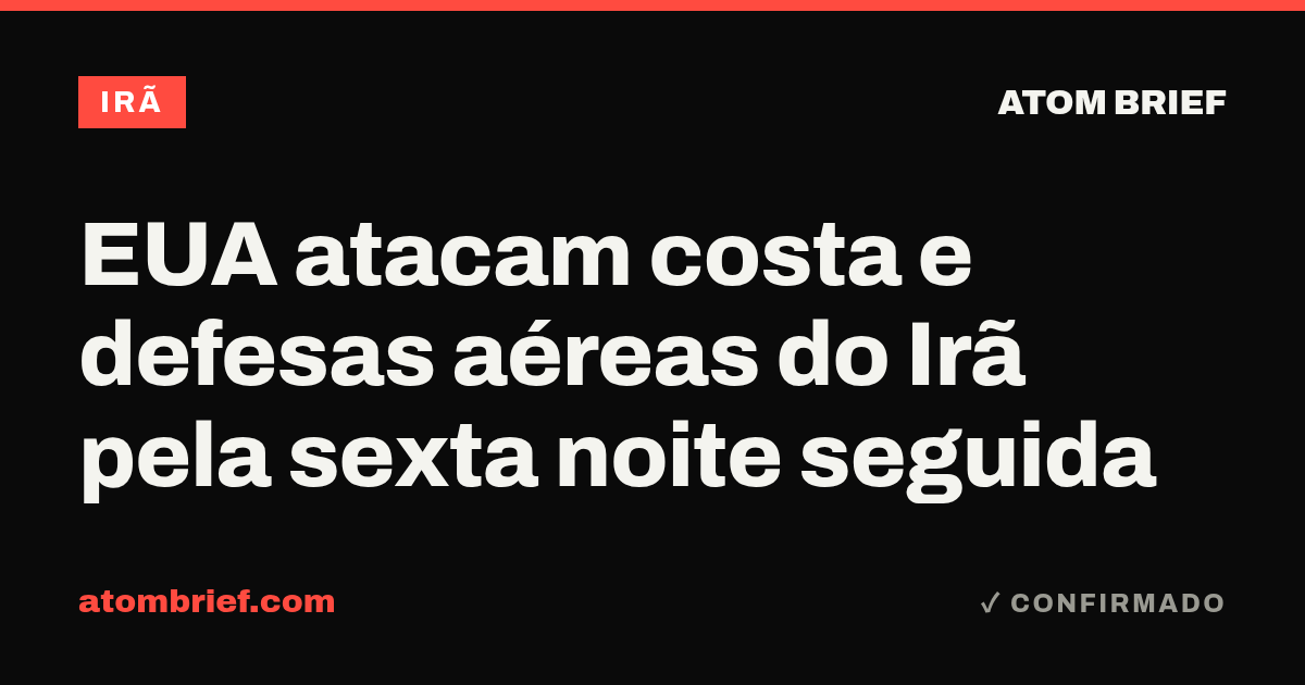 EUA atacam costa e defesas aéreas do Irã pela sexta noite seguida