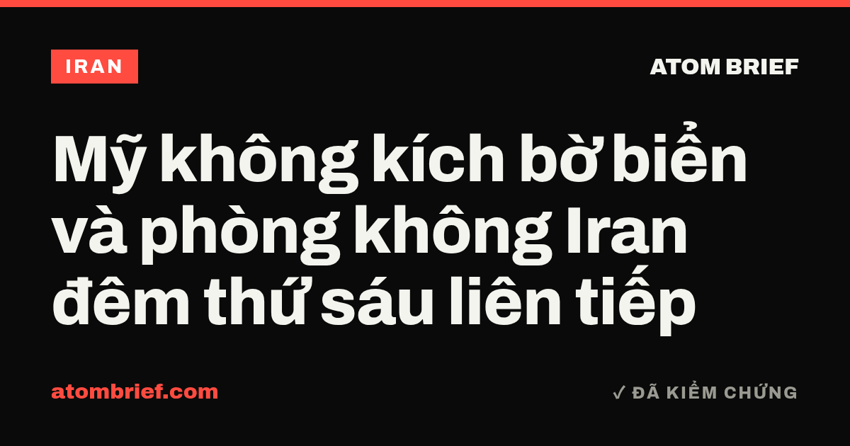 Mỹ không kích bờ biển và phòng không Iran đêm thứ sáu liên tiếp