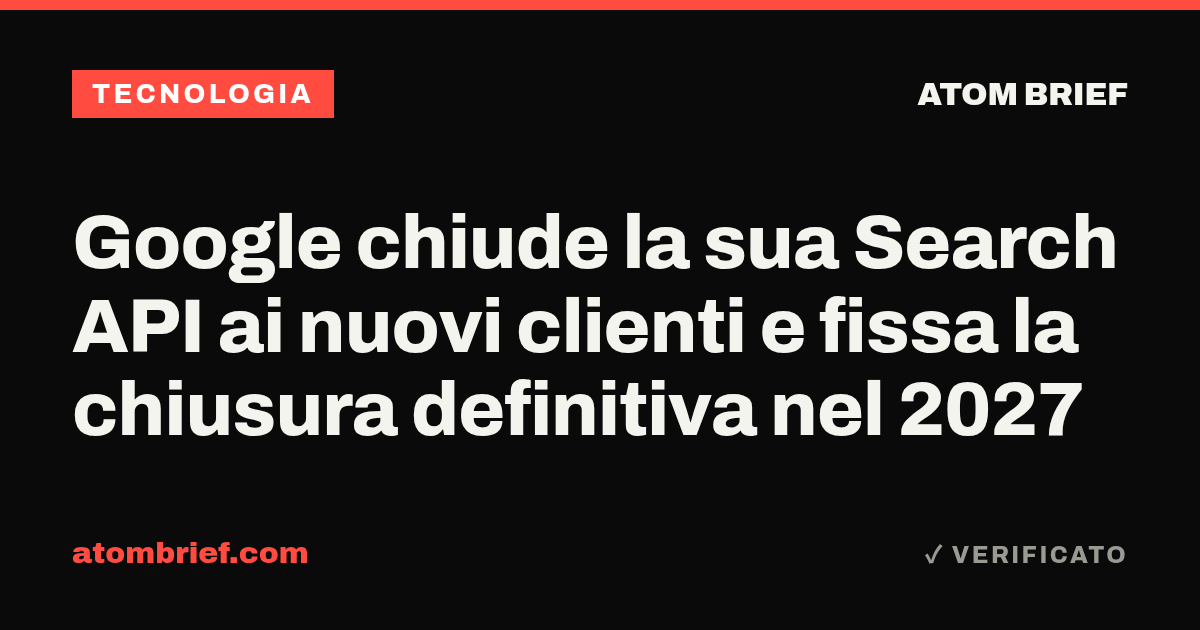 Google chiude la sua Search API ai nuovi clienti e fissa la chiusura definitiva nel 2027
