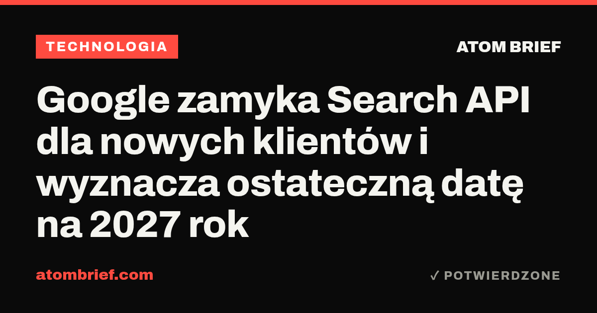 Google zamyka Search API dla nowych klientów i wyznacza ostateczną datę na 2027 rok