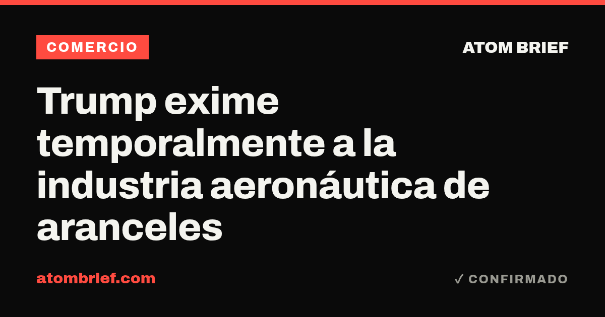 Trump exime temporalmente a la industria aeronáutica de aranceles