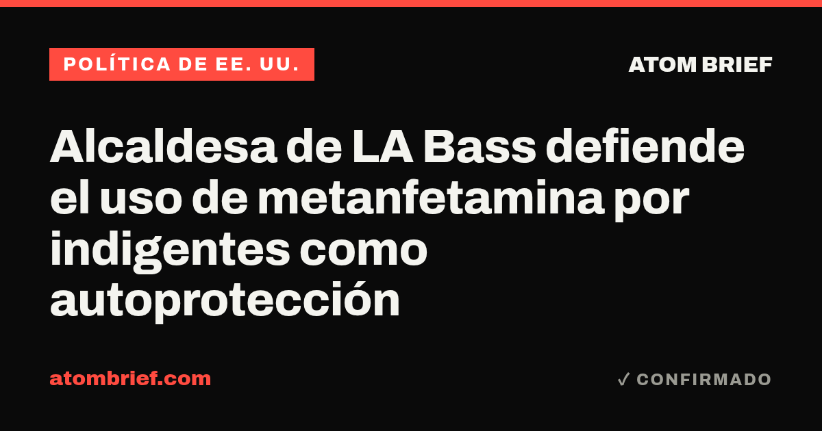 Alcaldesa de LA Bass defiende el uso de metanfetamina por indigentes como autoprotección
