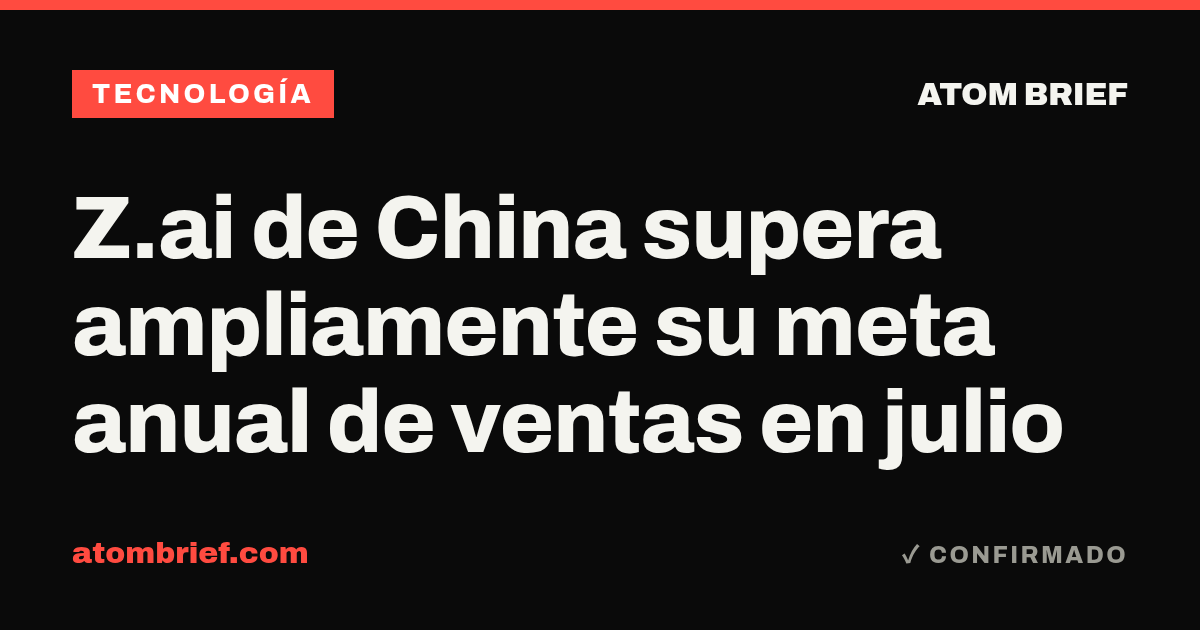 Z.ai de China supera ampliamente su meta anual de ventas en julio
