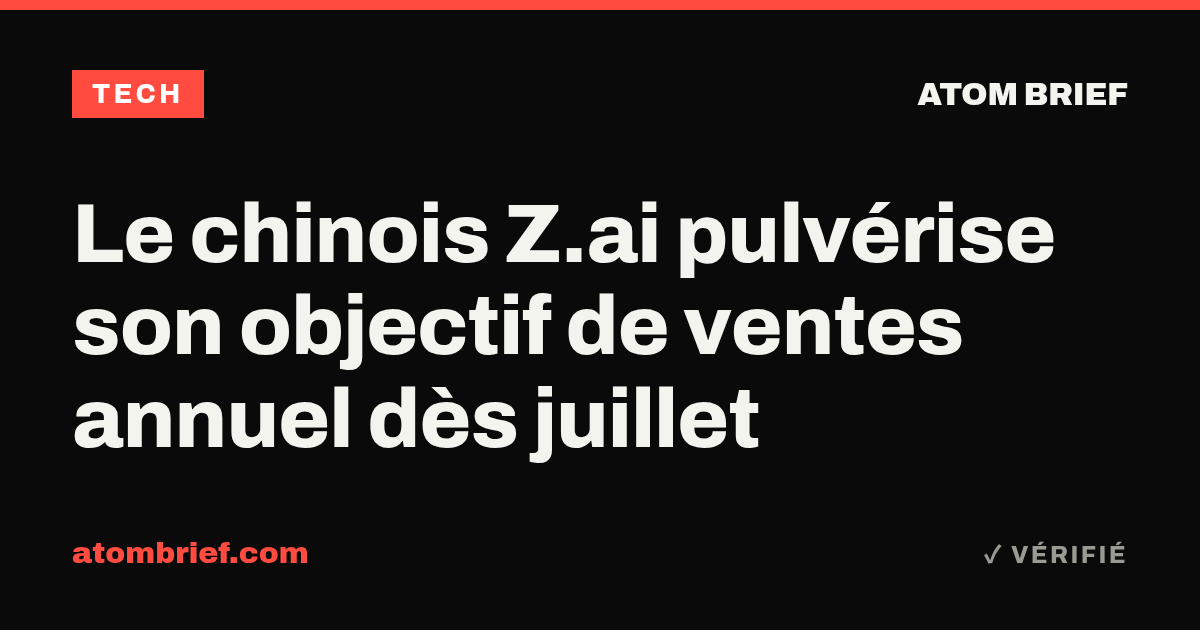Le chinois Z.ai pulvérise son objectif de ventes annuel dès juillet