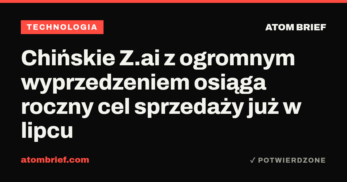 Chińskie Z.ai z ogromnym wyprzedzeniem osiąga roczny cel sprzedaży już w lipcu